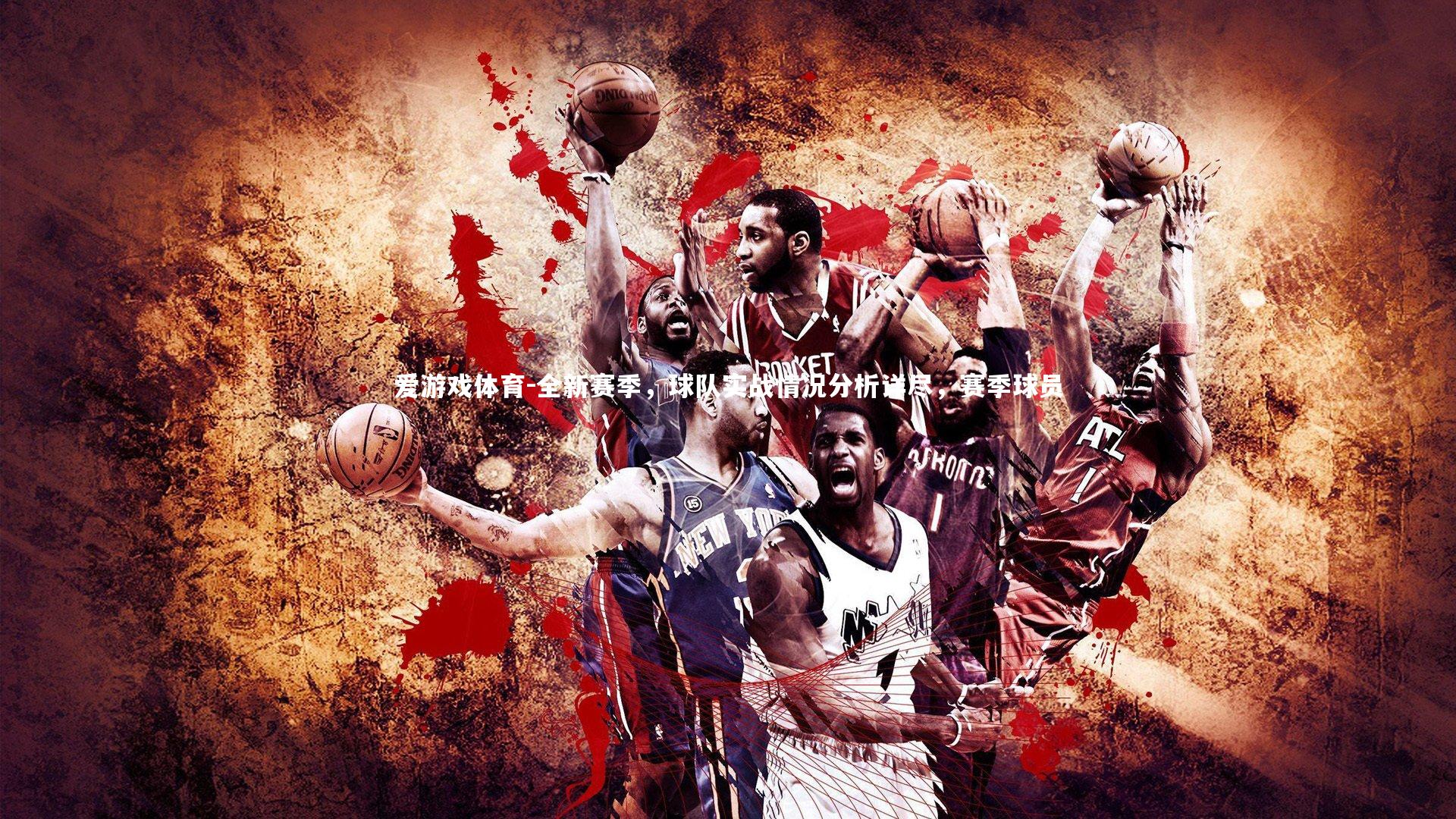 爱游戏体育-全新赛季，球队实战情况分析详尽，赛季球员