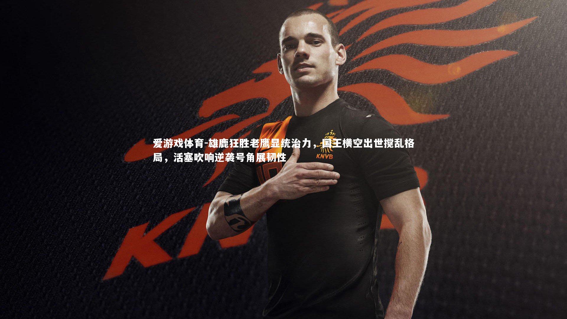 雄鹿狂胜老鹰显统治力,国王横空出世搅乱格局,活塞吹响逆袭号角展韧性